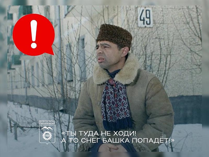 «Ты туда не ходи! А то снег башка попадёт!».